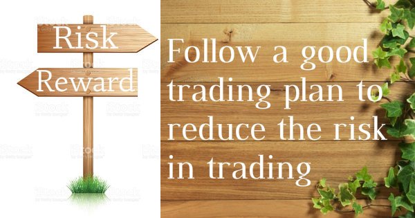 Follow a good trading plan to reduce the risk in trading